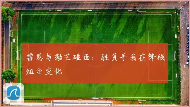 雷恩与勒芒碰面，胜负手或在锋线组合变化