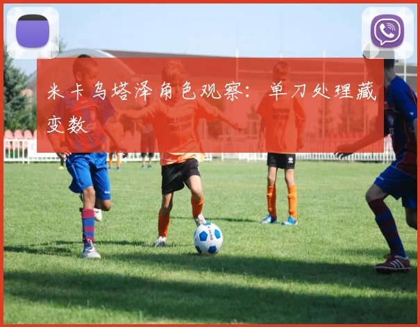米卡乌塔泽角色观察：单刀处理藏变数