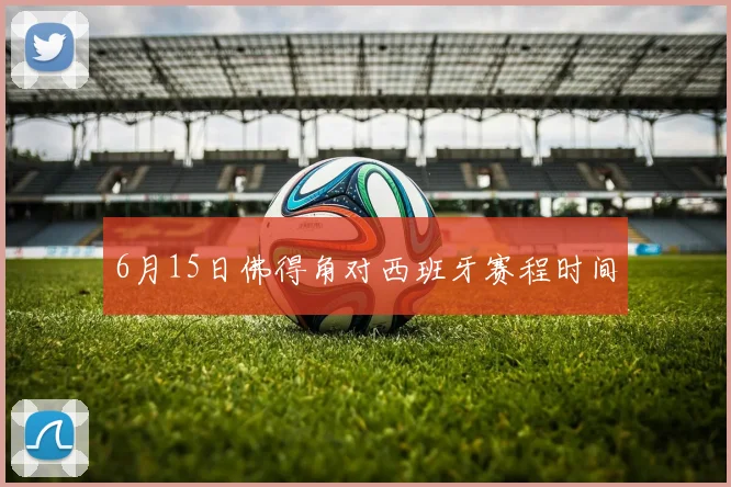 6月15日佛得角对西班牙赛程时间