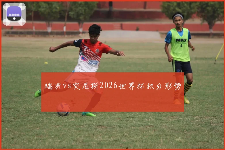 瑞典vs突尼斯2026世界杯积分形势