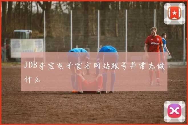 JDB夺宝电子官方网站账号异常先做什么